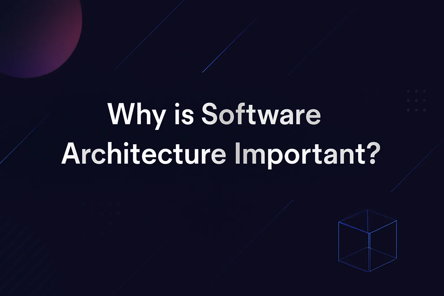 why is software architecture important